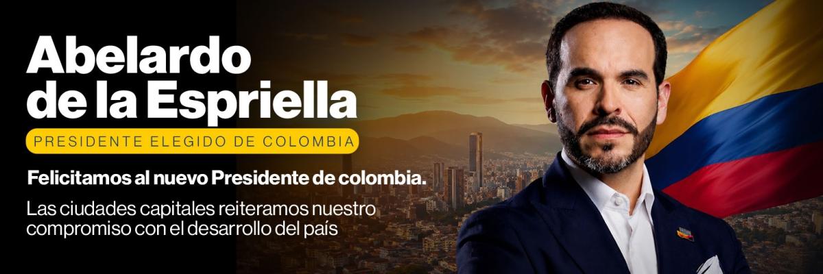 Asocapitales felicita al presidente electo Abelardo de la Espriella y ratifica su compromiso de trabajar por las ciudades capitales