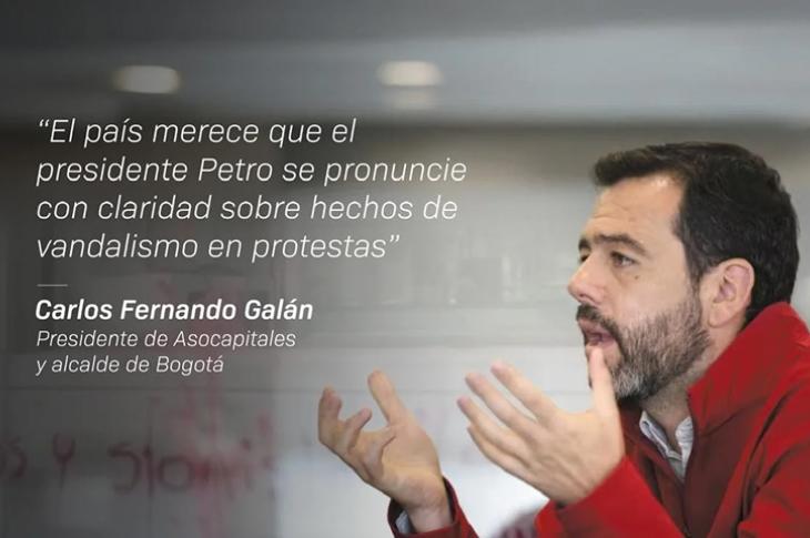 El país merece que el presidente Petro se pronuncie con claridad sobre hechos devandalismo en protestas” Presidente de Asocapitales y alcalde de Bogotá, Carlos Fernando Galán